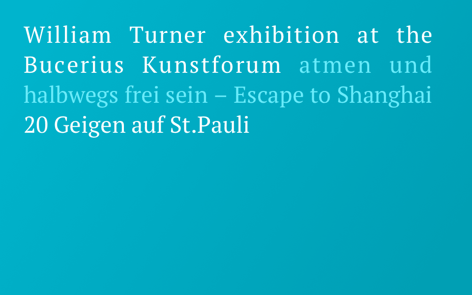 William Turner exhibition at the Bucerius Kunstforum - atmen und halbwegs frei sein – Escape to Shanghai - 20 Geigen auf St.Pauli